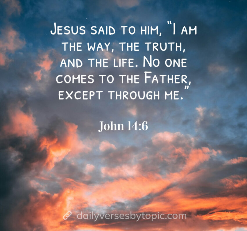 Jesus said to him, “I am the way, the truth, and the life. No one comes to the Father, except through me.”