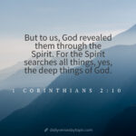 But to us, God revealed them through the Spirit. For the Spirit searches all things, yes, the deep things of God.
