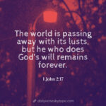 The world is passing away with its lusts, but he who does God’s will remains forever.