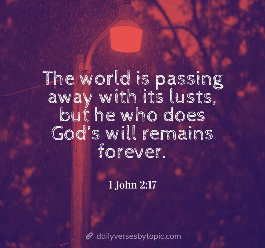 The world is passing away with its lusts, but he who does God’s will remains forever.