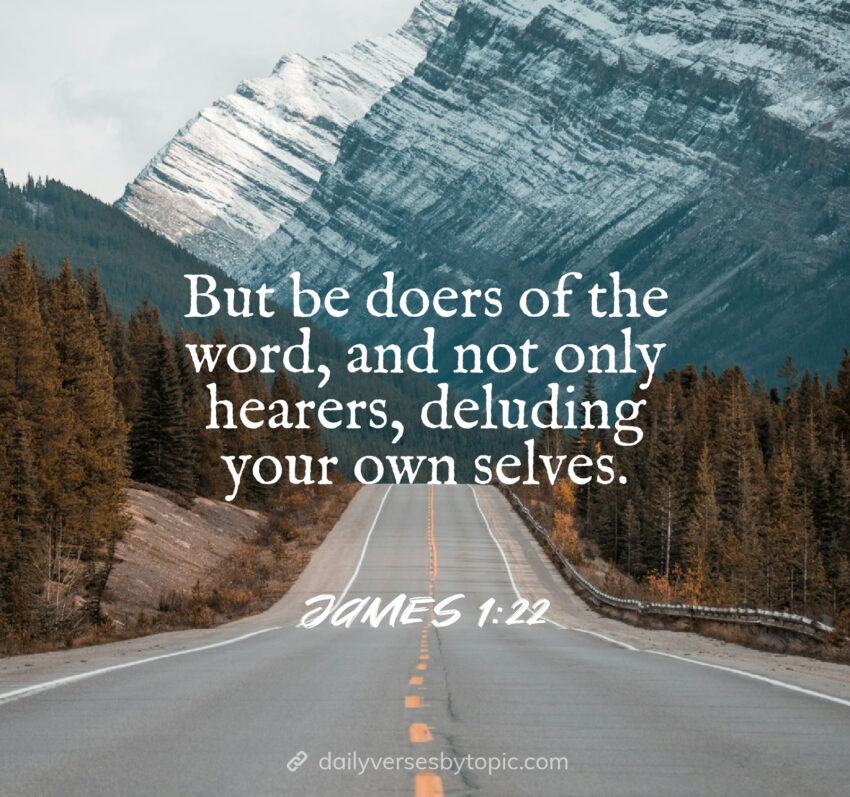 But be doers of the word, and not only hearers, deluding your own selves.
