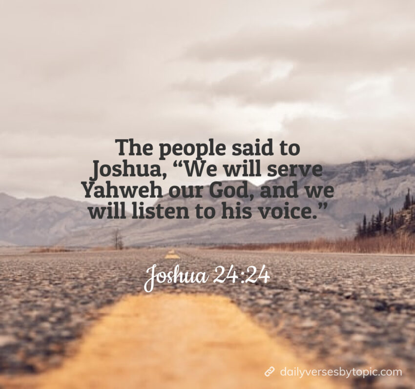 The people said to Joshua, “We will serve Yahweh our God, and we will listen to his voice.”