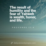 The result of humility and the fear of Yahweh is wealth, honor, and life.