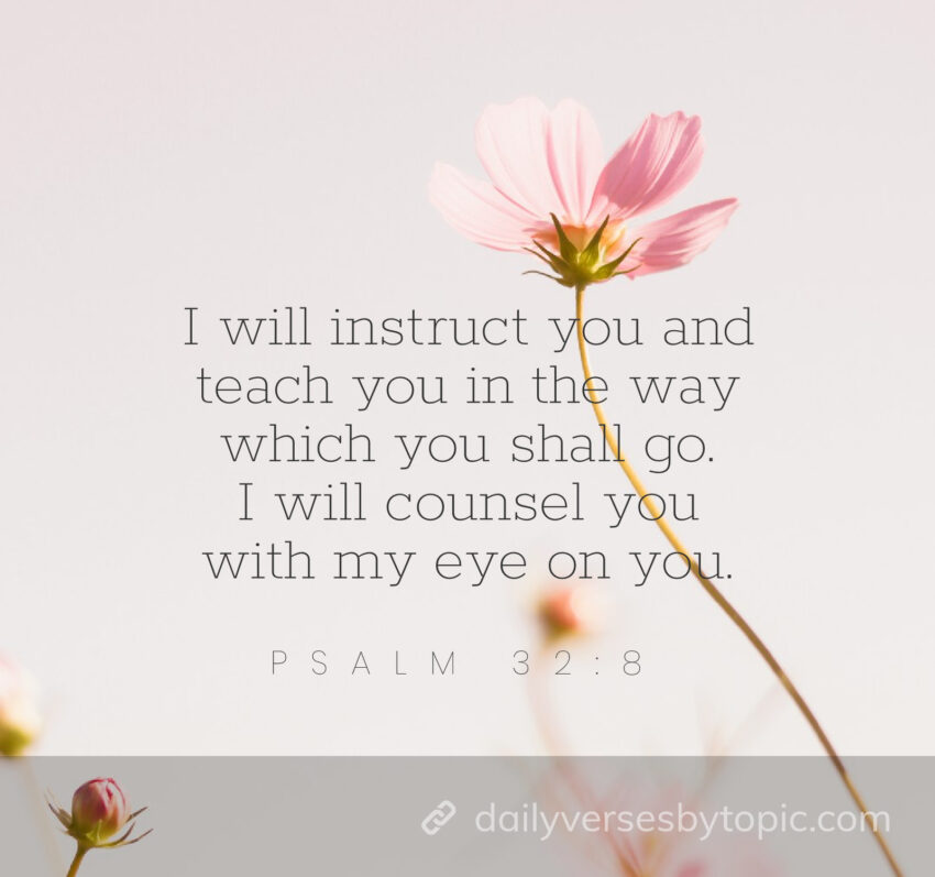 I will instruct you and teach you in the way which you shall go. I will counsel you with my eye on you.